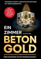 Ein Zimmer Betongold - Dein Kickstart in die Immobilienwelt: Immobilien kaufen & vermieten für Einsteiger mit wenig Eigenkapital inkl. KI-Rentabilitätsrechner 3695119322 Book Cover