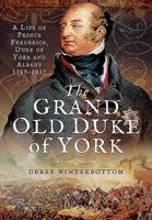 The Grand Old Duke of York: A Life of Frederick, Duke of York and Albany 1763 - 1827 1473845777 Book Cover