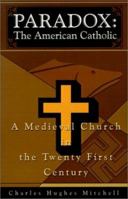 Paradox: The American Catholic: A Medieval Church in the Twenty First Century 0595208908 Book Cover