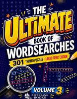 The Ultimate Book of Wordsearches: Large Print Edition - 301 Fresh Themed Word Search Puzzles | One Puzzle Per Page | 8.5 x 11 in | Complete Answer Key | Volume 3 1764843916 Book Cover