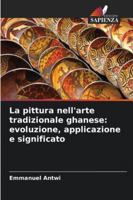 La pittura nell'arte tradizionale ghanese: evoluzione, applicazione e significato (Italian Edition) 620894368X Book Cover