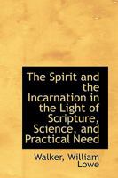 The Spirit and the Incarnation in the Light of Scripture, Science, and Practical Need 0526787406 Book Cover