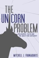 The Unicorn Problem: Philosophy, Faith, and the Quest for Certainty 1534762329 Book Cover