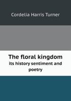 The Floral Kingdom Its History Sentiment and Poetry 5518596308 Book Cover