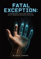 Fatal Exception: A Progression LitRPG Finale Novel of Reality Rewriting and Digital Salvation (The Glitch Hunter Chronicles) B0H1TCT8DK Book Cover