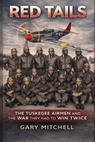RED TAILS: The Tuskegee Airmen and the War They Had to Win Twice (THE WAR THEY HAD TO WIN TWICE Black Heroes of World War II Who Fought the Enemy Abroad and Prejudice at Home) B0GVB4S8D6 Book Cover