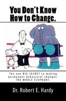 You Don't Know How to Change.: The Whole Elephant 1461154332 Book Cover