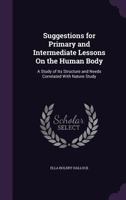 Suggestions for Primary and Intermediate Lessons on the Human Body: A Study of Its Structure and Needs Correlated with Nature Study 1356856314 Book Cover