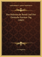 Der Italienische Bund Und Der Deutsche Fursten-Tag (1863) 1169649599 Book Cover