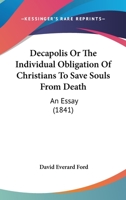 Decapolis, Or, the Individual Obligation of Christians to Save Souls from Death: An Essay... 1104115611 Book Cover