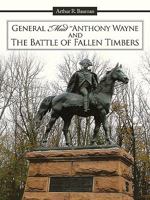 General Mad Anthony Wayne & the Battle of Fallen Timbers 1452093717 Book Cover
