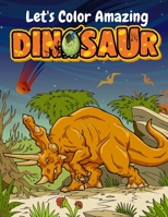 Let's Color Amazing Dinosaur: Big Dinosaur Coloring Books For Kids Ages 4-8 . Great Gift For Boys & Girls B08YD5SDY4 Book Cover
