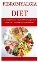 Fibromyalgia  Diet: The Complete And Practical Fibromyalgia Diet Guide And Cookbook For Total Wellness 1710607475 Book Cover