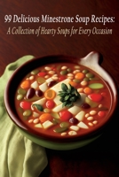 99 Delicious Minestrone Soup Recipes: A Collection of Hearty Soups for Every Occasion B0C9S8NTNX Book Cover