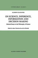 On Science, Inference, Information and Decision Making: Selected Essays in the Philosophy of Science (Synthese Library) 0792349229 Book Cover