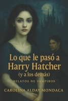 Lo que le pasó a Harry Hatcher (y a los demás): Relatos de vampiros (Los descubrimientos de Harry Hatcher) (Spanish Edition) B0FNC9B5ZM Book Cover