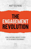 The Engagement Revolution: Using Emotional Insights to Drive Better Business Performance 1912555379 Book Cover