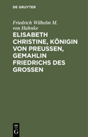 Elisabeth Christine, Konigin Von Preussen, Gemahlin Friedrichs Des Grossen (1848) 1275782329 Book Cover