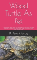 Wood Turtle As Pet: The Ultimate Owners Guide On The Details And Everything You Need To Know On How To Rear, Feed, Shelter And Care For Your Wood Turtle Terrapin As Pet B099MYXCDH Book Cover