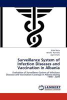 Surveillance System of Infection Diseases and Vaccination in Albania: Evaluation of Surveillance System of Infectious Diseases and Vaccination Coverage in Albania during 1998 - 2009 3659167851 Book Cover