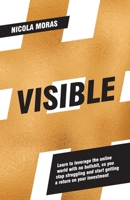 Visible: Learn to Leverage the Online World with No Bullshit, So You Stop Struggling and Start Getting a Return on Your Investment 192584630X Book Cover