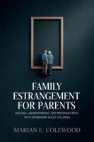 Family Estrangement for Parents: Healing, Understanding, and Reconnecting with Estranged Adult Children B0G5GKB11D Book Cover