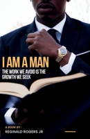 "I AM A MAN": The Work We Avoid is the Growth We Seek B0GHF8PSJ2 Book Cover