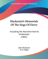Mackenzie's Memorials of the Siege of Derry: Including His Narrative and Its Vindication; With an Introduction and Notes 1165472511 Book Cover