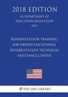 Rehabilitation Training - Job-Driven Vocational Rehabilitation Technical Assistance Center (US Department of Education Regulation) (ED) 1723560871 Book Cover