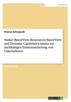 Market Based View, Ressourcen Based View und Dynamic Capabilities-Ansatz zur nachhaltigen Existenzsicherung von Unternehmen 3668036209 Book Cover