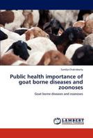 Public health importance of goat borne diseases and zoonoses: Goat borne diseases and zoonoses 384732926X Book Cover