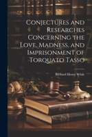 Conjectures and Researches Concerning the Love, Madness, and Imprisonment of Torquato Tasso 1021993077 Book Cover