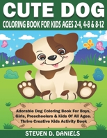 Cute Dog Coloring Book For Kids Ages 2-4, 4-8 & 8-12: Adorable Dog Coloring Book For Boys, Girls, Preschoolers & Kids Of All Ages. Thrive Creative Kids Activity Book B088NXZBRC Book Cover