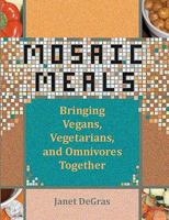 Mosaic Meals: Bringing Vegans, Vegetarians, and Omnivores Together 1452838623 Book Cover