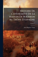 Histoire De L'avènement De La Maison De Bourbon Au Trône D'espagne, Volume 4 1246264226 Book Cover