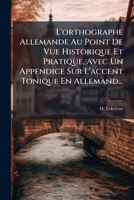 L'orthographe Allemande Au Point De Vue Historique Et Pratique, Avec Un Appendice Sur L'accent Tonique En Allemand... 1271652455 Book Cover