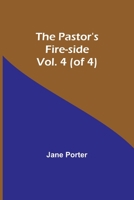 The Pastor's Fire-Side; A Novel Volume 4 9357386424 Book Cover
