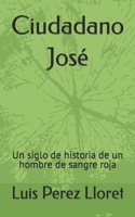 Ciudadano José: Un siglo de historia de un hombre de sangre roja B0C47Q56XH Book Cover