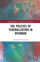 The Politics of Federalization in Myanmar 1032373806 Book Cover