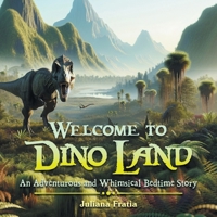 Welcome to Dino Land: An Adventurous and Whimsical Bedtime Story 1665766379 Book Cover