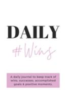Daily Wins: A daily journal to keep track of wins, successes, accomplished goals & positive moments. 1691282480 Book Cover