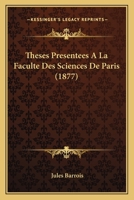 Theses Presentees A La Faculte Des Sciences De Paris (1877) 1166752682 Book Cover