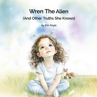 Wren the Alien: And Other Truths She Knows (Wren's Way) B0FDKTMZ4B Book Cover