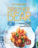 The Overnight Brother Bear Diet: Kenai and Koda's Wilderness-Approved Bear Diet Recipes B0BBQ9ZVTJ Book Cover
