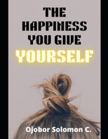 The Happiness You Give Yourself B0BB5ZHQ9J Book Cover
