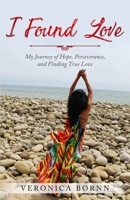 I Found Love: My Journey of Hope, Perseverance, and Finding True Love 1950936503 Book Cover