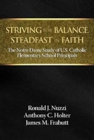 Striving for Balance, Steadfast in Faith: The Notre Dame Study of U.S. Catholic Elementary School Principals 1623960886 Book Cover