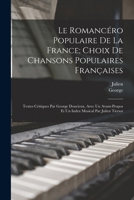 Le romancéro populaire de la France; choix de chansons populaires françaises: Textes critiques par George Doncieux, avec un avant-propos et un index m 1016098820 Book Cover