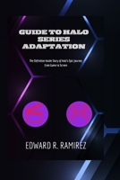 GUIDE TO HALO SERIES ADAPTATION: The Definitive Inside Story of Halo's Epic Journey from Game to Screen B0CSK9BHX5 Book Cover