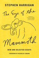 The Eye of the Mammoth: New and Selected Essays 1477320091 Book Cover